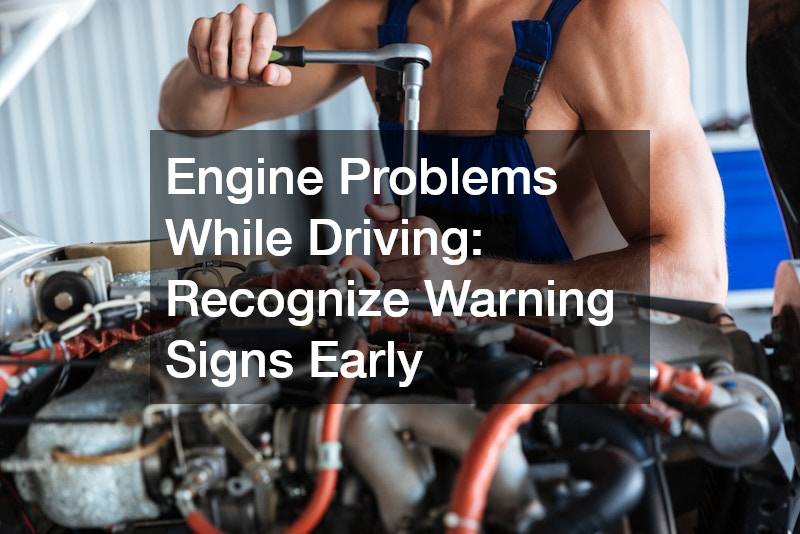 Engine Problems While Driving: Recognize Warning Signs Early